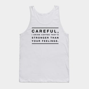 Careful, I drink coffee that's stronger than your feelings Tank Top